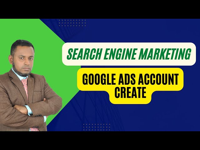 Digital Marketing, Search engine marketing, and Google ads account to create and Discuss SEM