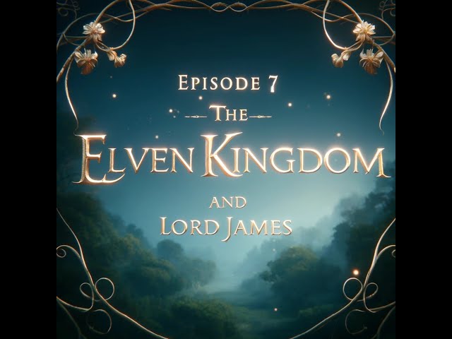 Episode 7: The Elven Kingdom and Lord James #ElvenKingdom