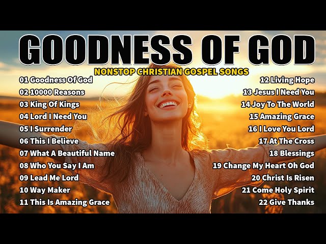 GOODNESS OF GOD ~Top Praise and Worship Songs 2025 Playlist - Nonstop Christian Gospel Songs