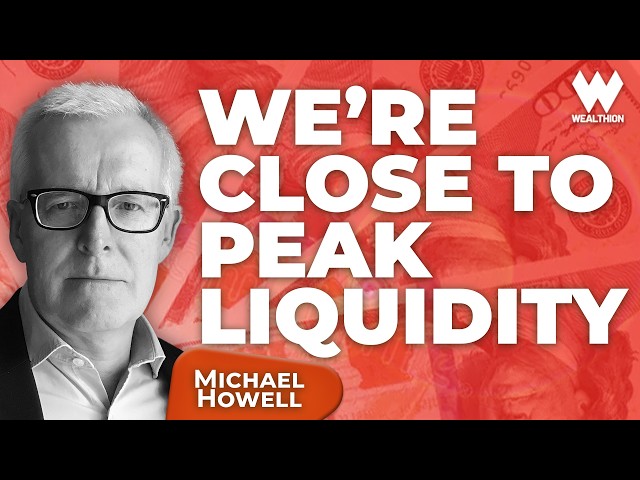 Michael Howell: Global Liquidity Near Its Peak in Markets