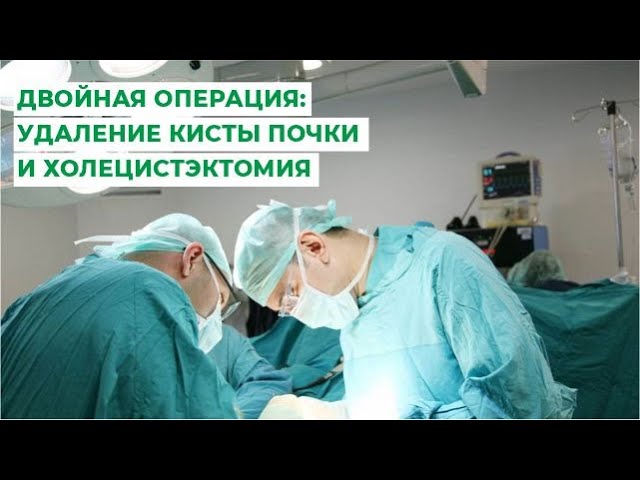 Двойная операция: удаление кисты почки и холецистэктомия