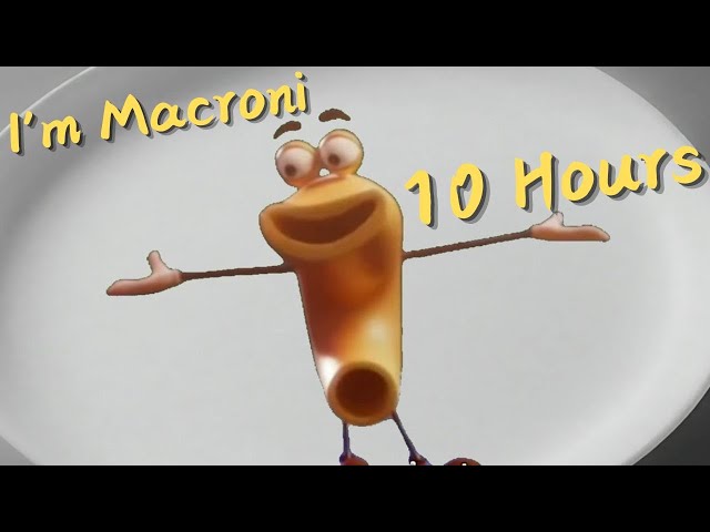 I'm Macaroni For 10 Hours