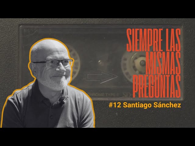 SIEMPRE LAS MISMAS PREGUNTAS #12 Santiago Sánchez