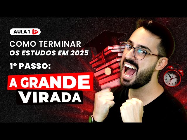 COMO TERMINAR OS ESTUDOS EM 2025 | 1º passo: A GRANDE VIRADA