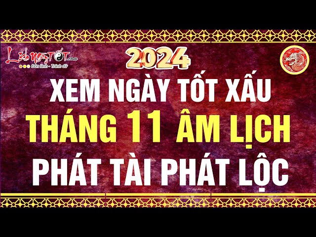 Xem Ngày Tốt Xấu Tháng 11 Âm Lịch Năm 2024 Chọn Ngày Đẹp Để Việc Lớn Đắc Thành Phát Tài Phát Lộc