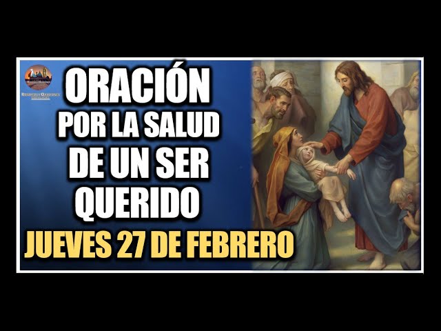 ORACIÓN POR LA SALUD DE LOS ENFERMOS - REZAR POR UN SER QUERIDO: JUEVES 27 DE FEBRERO DE 2025.