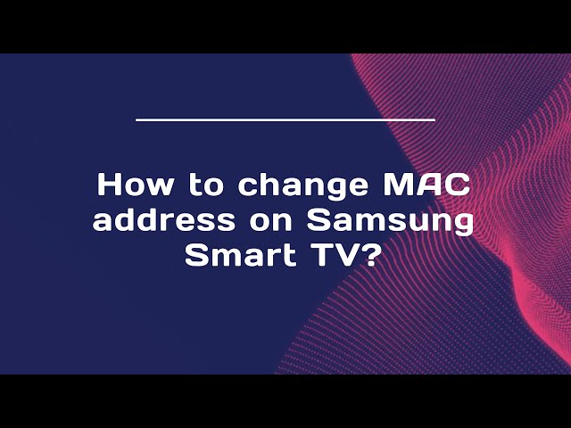 How to change MAC address on Samsung Smart TV?