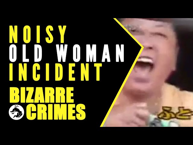 Bizarre Crimes & Disappearances: Noisy Old Woman Incident