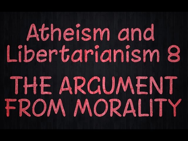 Atheism and Libertarianism 8: The Argument from Morality