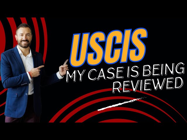 Help! My Case Is Being Reviewed By USCIS: Understanding the Process of USCIS Review