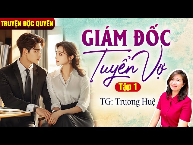 Kim Thanh đọc truyện: Giám đốc tuyển vợ Tập 1| Truyện ngôn tình hay