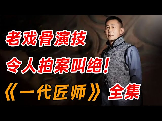 一口气看完央视大剧《一代匠师》全集：收视全国第一，老戏骨演技令人拍案叫绝