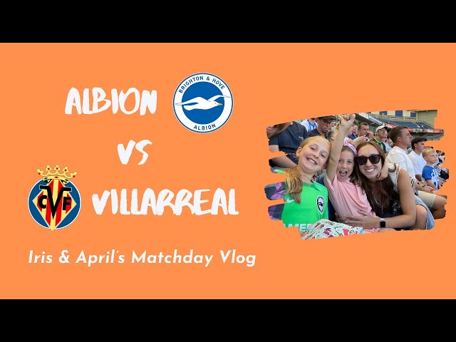 BRIGHTON SMASH VILLARREAL 🙌🏼 | Iris & April's Match Day Vlog