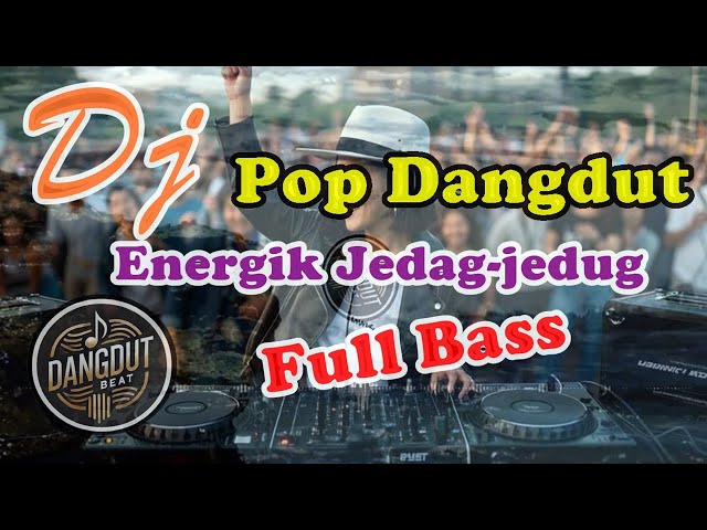 Dj Pop Dangdut Energik Jedag-jedug Full Bass