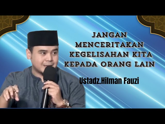 Jangan menceritakan kegelisahan kita kepada orang lain Ust.Hilman Fauzi @PELITAQALBU-f6q