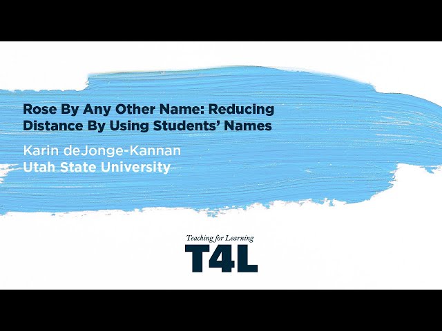 T4L | Karin deJonge-Kannan | Rose by Any Other Name  Reducing Distance by Using Students' Names