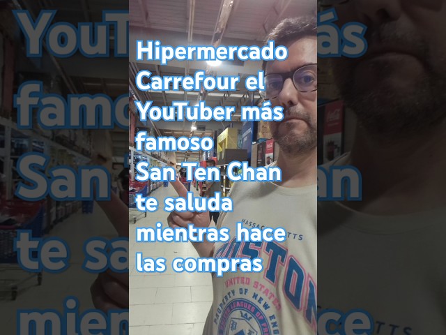 Hipermercado Carrefour el YouTuber más famoso San Ten Chan te saluda mientras hace las compras