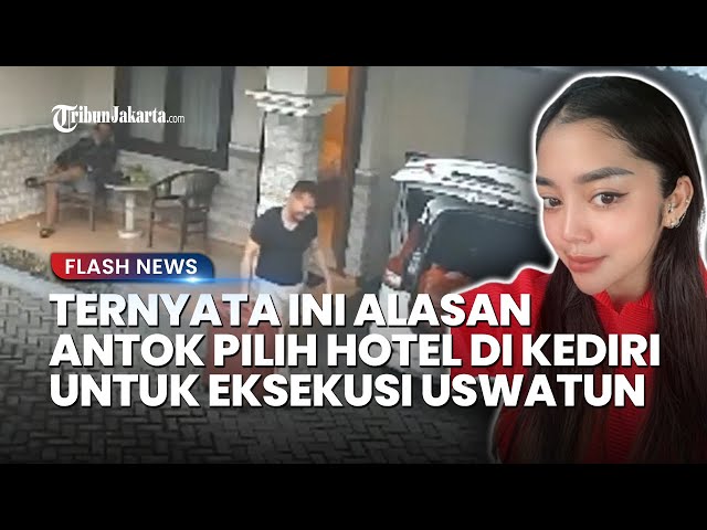 PANTAS SAJA Antok Pilih Hotel di Kediri Sebagai Lokasi Pembunuhan Uswatun, Ternyata Ini Alasannya