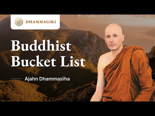 Buddhist Bucket List | Dhamma Talk by Ajahn Dhammasiha at Dhammagiri Forest Hermitage