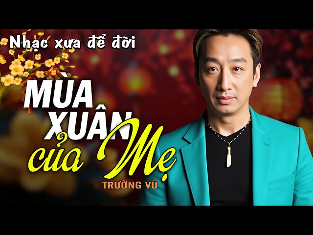 Mùa Xuân Của Mẹ - Trường Vũ (Nhạc Xuân Xưa) | Nhạc Vàng Xưa Bất Hủ Một Thời