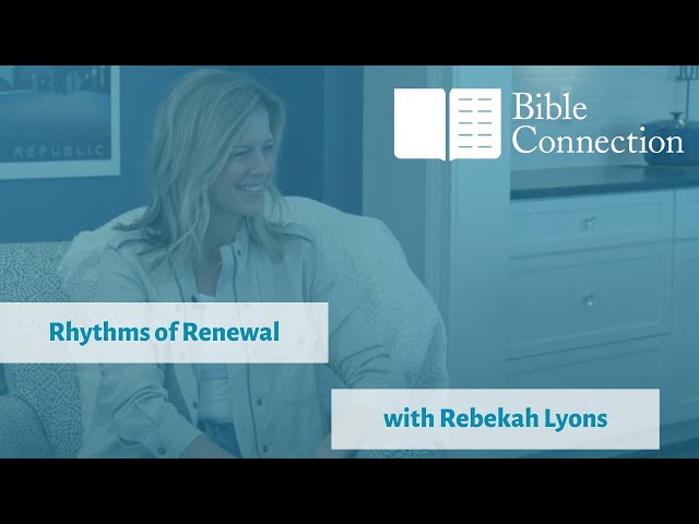 Rhythms of Renewal with Rebekah Lyons | Bible Connection Podcast