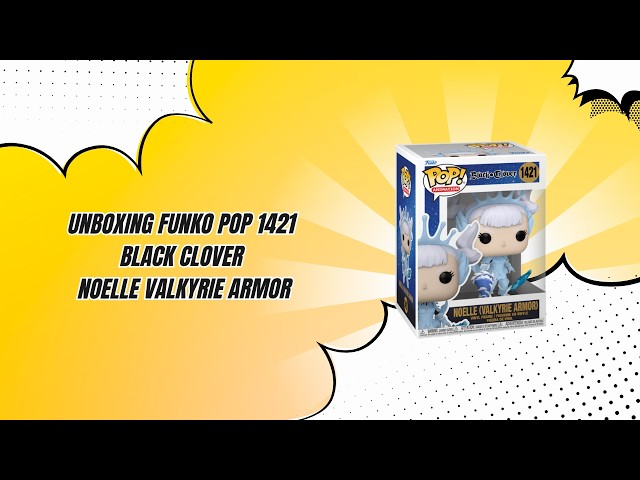 Unboxing Funko Pop 1421 Black Clover Noelle Valkyrie Armor