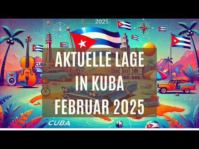 Aktuelle Lage in Kuba | Februar 2025