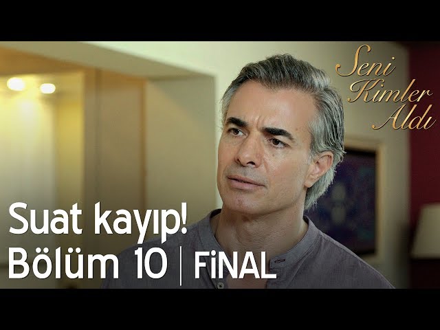 Suat kayıp! - Seni Kimler Aldı 10. Bölüm | Final