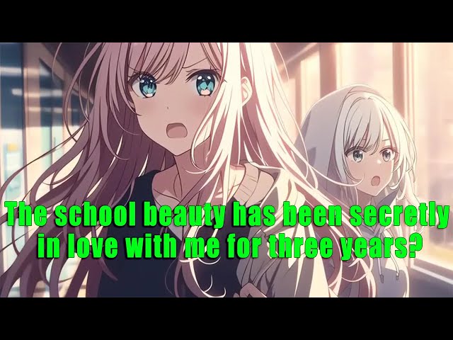 The school beauty has been secretly in love with me for three years? - FULL