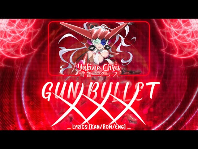 【FULL】『GUN BULLET XXX』— Yukine Chris — Lyrics[Kan/Rom/Eng]