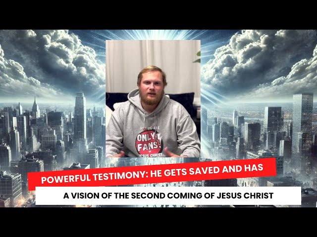 Powerful Testimony: He Gets Saved and Has a Vision of the Second Coming of Jesus Christ