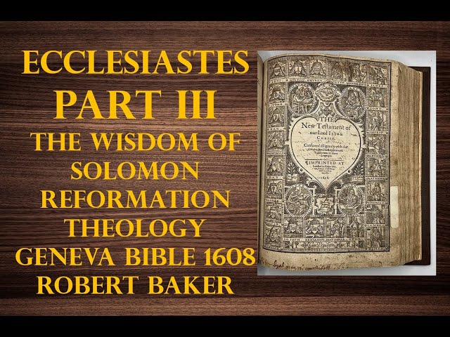 Ecclesiastes Chapter III -PART  THREE- The Wisdom of Solomon - Reformation Theology- Geneva Bible