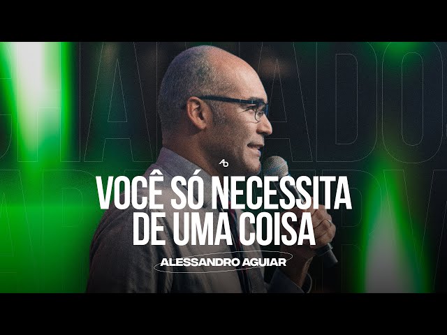 Você só necessita de uma coisa - Pr. Alessandro Aguiar