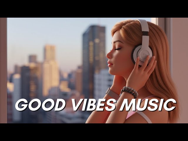 Good Vibes Music 🌻 Top Chill Out Songs Playlist | New Tiktok Songs With Lyrics