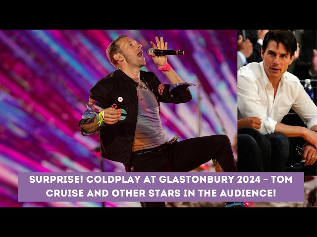 Historic moment: Coldplay at Glastonbury 2024, Tom Cruise and the stars are thrilled!