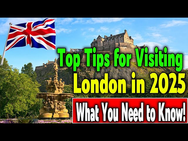 Visiting London in 2025: Must-Know Tips for a Memorable Trip!