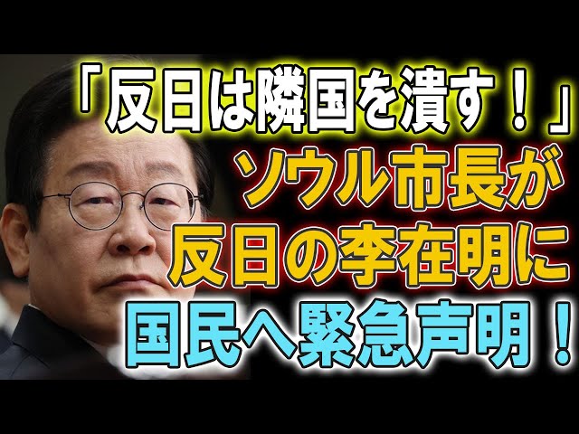 「反日は隣国を潰す！」ソウル市長が反日の李在明に国民へ緊急声明！これで関係が完全になくなる!