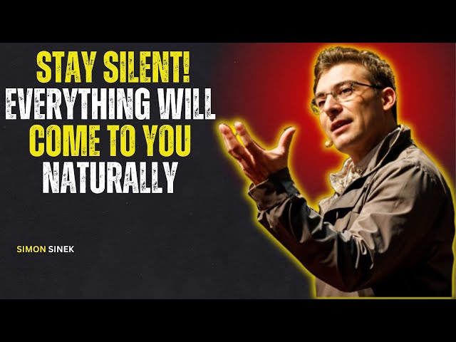 STAY SILENT, EVERYTHING WILL COME TO YOU NATURALLY – SIMON SINEK MOTIVATIONAL SPEECH