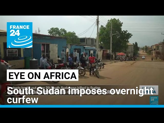 South Sudan imposes curfew to curb violence targeting Sudanese traders • FRANCE 24 English