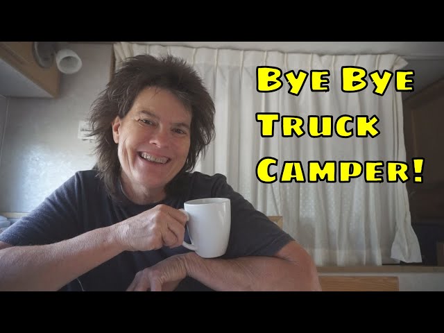 Bye Bye Truck Camper! - Channel Update!