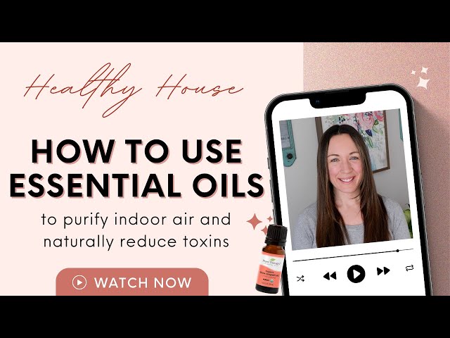 Naturally Reduce Toxins at Home: How to Safely Use Organic Essential Oils