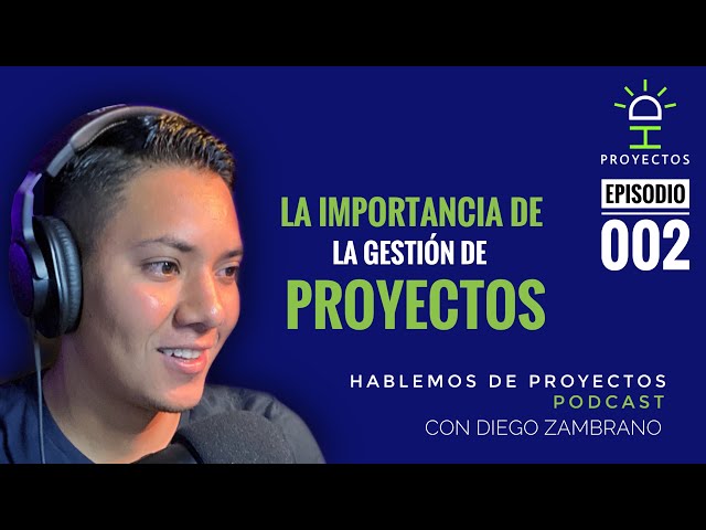 La importancia de la Gestión de Proyectos | Hablemos De Proyectos con Diego Zambrano | PODCAST E002