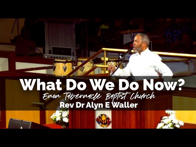 What Do We Do Now? | Senior Pastor Rev Dr Alyn E Waller