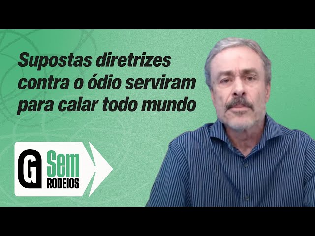 Supostas diretrizes contra o ódio serviram para calar todo mundo - Guilherme Fiuza/ SEM RODEIOS