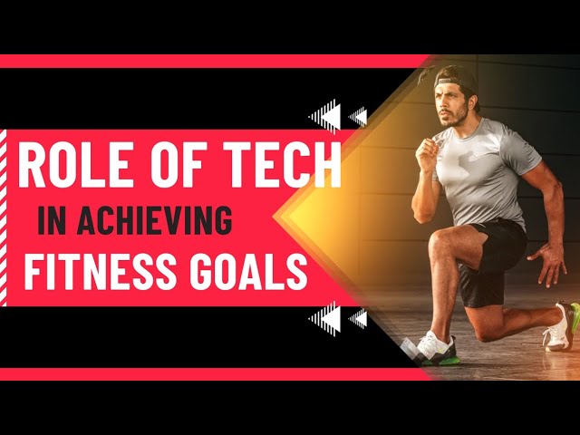 Role of technology in achieving your Fitness Goals | Importance of tech in Health and motivation