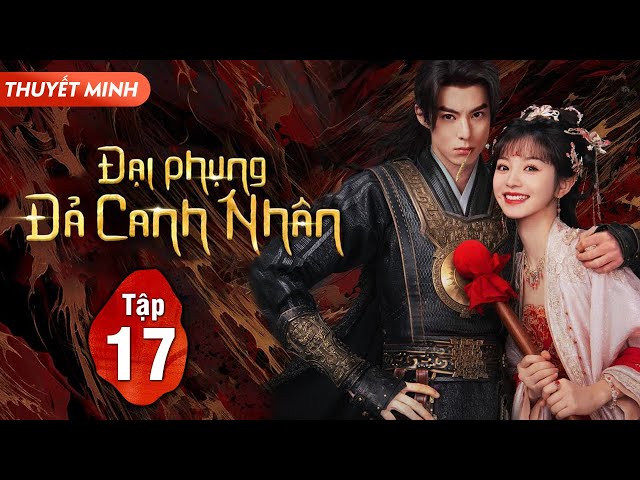 (Thuyết Minh) ĐẠI PHỤNG ĐẢ CANH NHÂN - Tập 17 | Vương Hạc Đệ, Điền Hi Vi | Siêu Phẩm Phim Cổ Trang