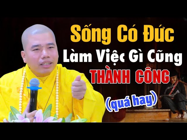 SỐNG CÓ ĐỨC LÀM VIỆC GÌ CŨNG THÀNH CÔNG - THẦY THÍCH NHUẬN ĐỨC