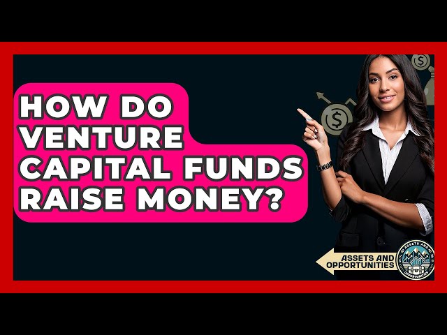 How Do Venture Capital Funds Raise Money? - AssetsandOpportunity.org