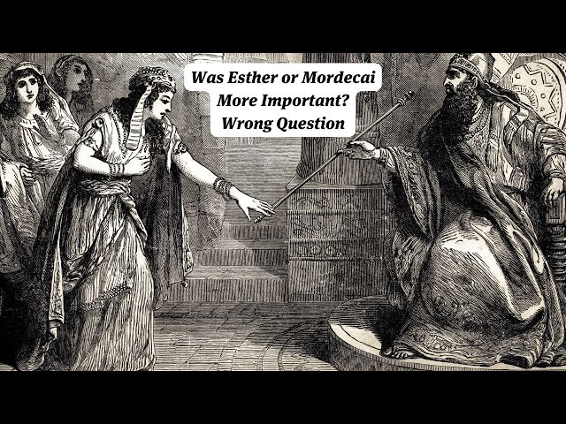 Was Esther or Mordecai More Important? Wrong Question