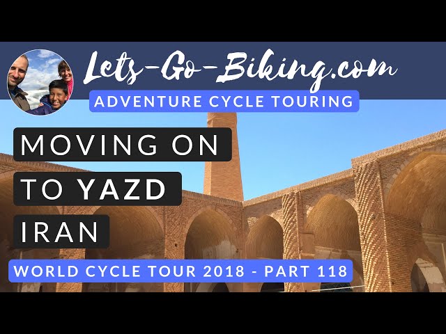 Part 118 - Moving on to Yazd - World Cycle Tour - 2018